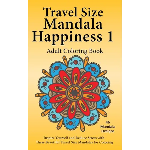 Travel Size Mandala Happiness 1, Adult Coloring Book: Inspire Yourself and Reduce Stress with these Beautiful Mandalas for Coloring