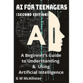 AI for Teenagers: A Beginner's Guide to Understanding & Using Artificial Intelligence