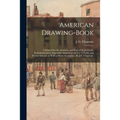 American Drawing-book: a Manual for the Amateur, and Basis of Study for the Professional Artist: Especially Adapted to the Use of Public and