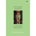 Evil, Sexuality, and Disease in Grünewald's Body of Christ