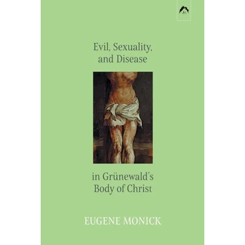 Evil, Sexuality, and Disease in Grünewald's Body of Christ
