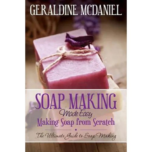 Soap Making Made Easy: Making Soap from Scratch