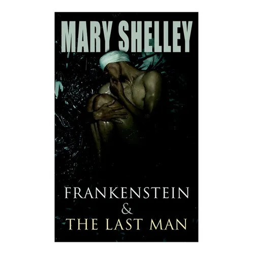 Frankenstein & The Last Man: Two Dark Fantasy Classics