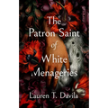 The Patron Saint of White Menageries: Stories