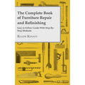 The Complete Book of Furniture Repair and Refinishing - Easy to Follow Guide With Step-By-Step Methods