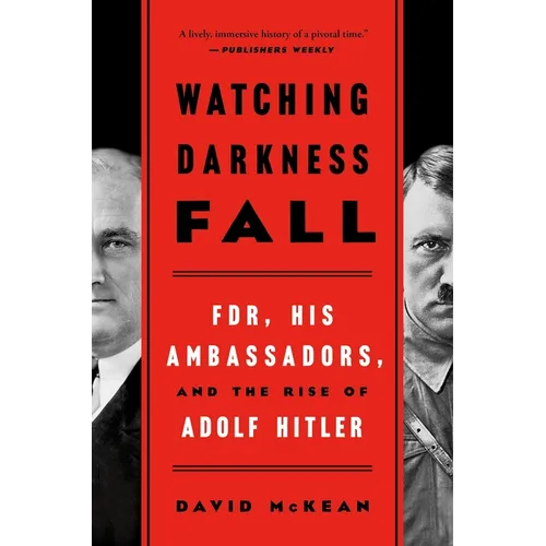 Watching Darkness Fall: Fdr, His Ambassadors, and the Rise of Adolf Hitler