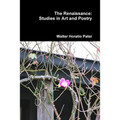 The Renaissance: Studies in Art and Poetry
