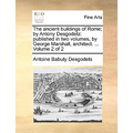 The Ancient Buildings of Rome; By Antony Desgodetz: Published in Two Volumes, by George Marshall, Architect. ... Volume 2 of 2