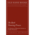 The Bark Tanning Process - A Collection of Historical Articles on Leather Production
