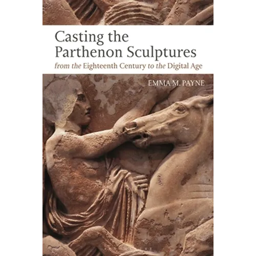 Casting the Parthenon Sculptures from the Eighteenth Century to the Digital Age