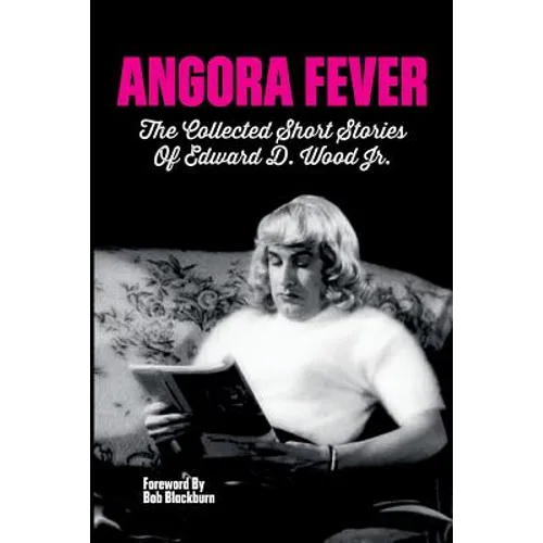 Angora Fever: The Collected Stories of Edward D. Wood, Jr.
