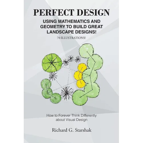 Perfect Design: Using Mathematics and Geometry to Build Great Landscape Designs: How to Forever Think Differently about Visual Design