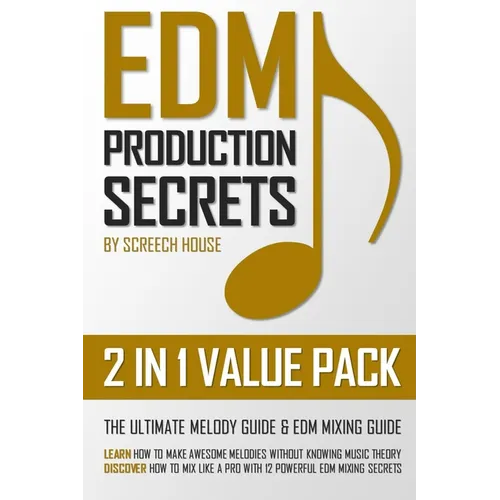 Edm Production Secrets (2 in 1 Value Pack): The Ultimate Melody Guide & EDM Mixing Guide (How to Make Awesome Melodies without Knowing Music Theory &