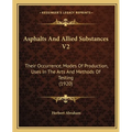 Asphalts And Allied Substances V2: Their Occurrence, Modes Of Production, Uses In The Arts And Methods Of Testing (1920)