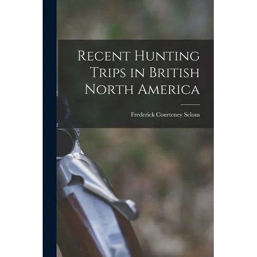 Recent Hunting Trips in British North America