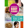 Homemade Body Scrubs: Body Scrub Recipes you can Make and Give