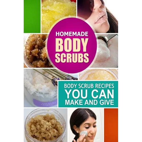 Homemade Body Scrubs: Body Scrub Recipes you can Make and Give