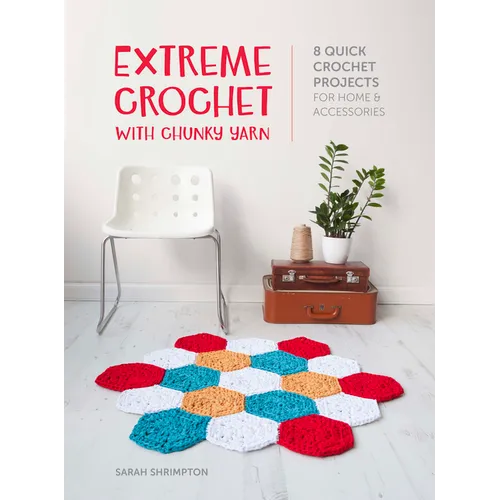 Extreme Crochet with Chunky Yarn: 8 Quick Crochet Projects for Home and Accessories