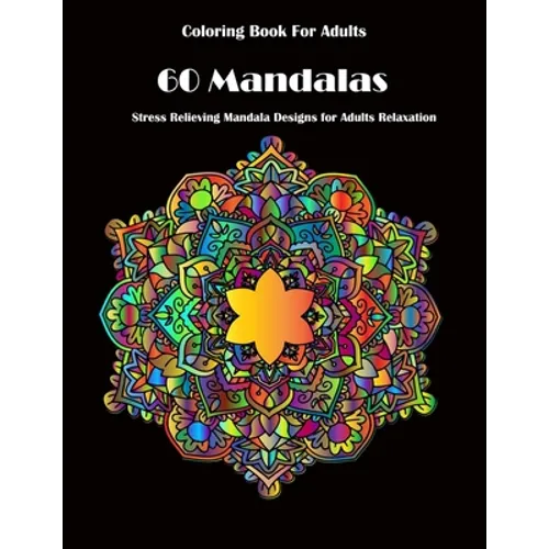 Coloring Book For Adults: 60 Mandalas: Stress Relieving Mandala Designs for Adults Relaxation