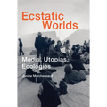 Ecstatic Worlds: Media, Utopias, Ecologies