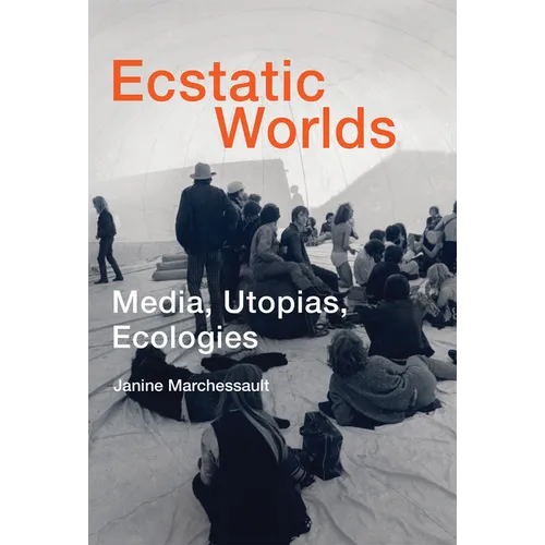 Ecstatic Worlds: Media, Utopias, Ecologies