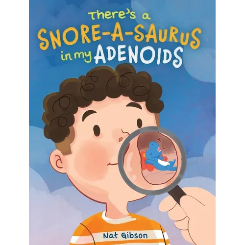 There's a Snore-a-saurus in My Adenoids: An Adenoid Surgery Book for Kids
