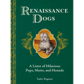 Renaissance Dogs: A Litter of Hilarious Pups, Mutts, and Hounds