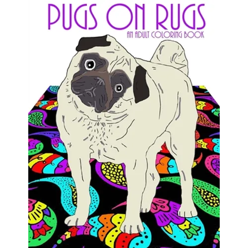 Pugs On Rugs: An Adult Coloring Book