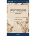 A General History of Music, From the Earliest Ages to the Present Period. By Charles Burney, Mus.D. F.R.S. ... The Second Edition