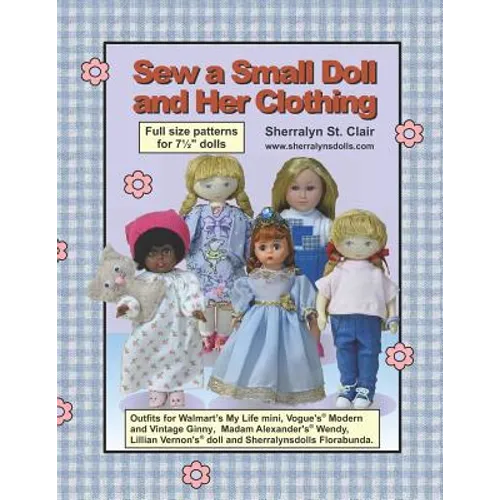 Sew a Small Doll and Her Clothing: Full Size Patterns for 7.5 Inch Florabunda and Her Outfits