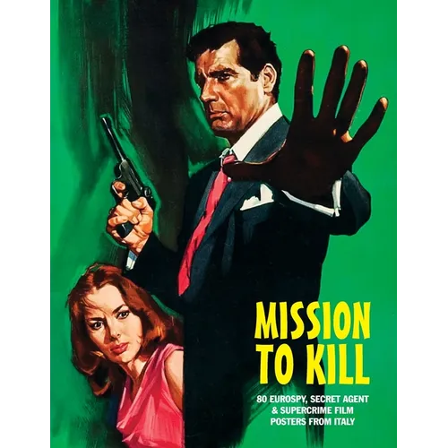 Mission to Kill: 80 Eurospy, Secret Agent & Super-Crime Film Posters From Italy