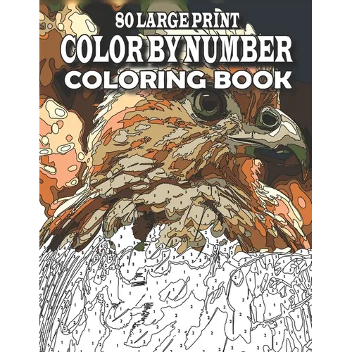 80 Large Print Color By Number Coloring Book: Large Print Color by Number Book with birds, flowers, animals, butterfly and more (color by number for a