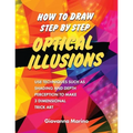 How to Draw Step by Step Optical Illusions: Use Techniques Such As Shading And Depth Perception To Make 3 Dimensional Trick Art