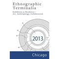 Ethnographic Terminalia, Chicago, 2013: Exhibition as Residency--Art, Anthropology, Collaboration