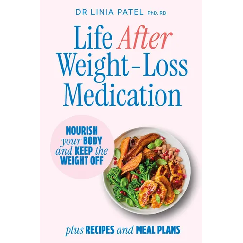Life After Weight-Loss Medication: Nourish Your Body and Keep the Weight Off - Plus Recipes and Meal Plans