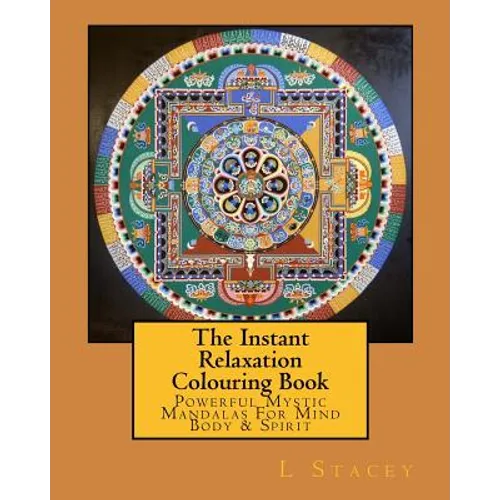 The Instant Relaxation Colouring Book: Powerful Mystic Mandalas For Mind Body & Spirit