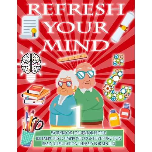 Refresh Your Mind Workbook for Senior People, 100 Exercises to Improve Cognitive Function, Brain Stimulation Therapy for Adults: Alzheimer Parkinson D