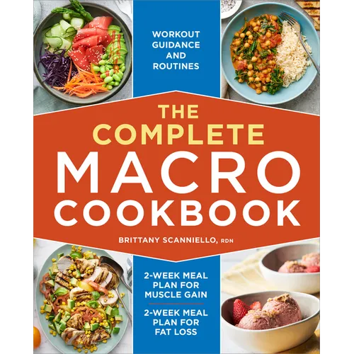The Complete Macro Cookbook: 2-Week Meal Plan for Muscle Gain, 2-Week Meal Plan for Fat Loss, Workout Guidance and Routines