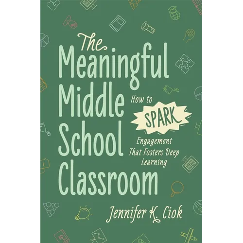 The Meaningful Middle School Classroom: How to Spark Engagement That Fosters Deep Learning
