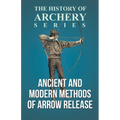 Ancient and Modern Methods of Arrow Release (History of Archery Series)