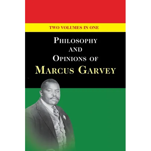 Philosophy and Opinions of Marcus Garvey [Volumes I & II in One Volume]