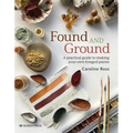 Found and Ground: A Practical Guide to Making Your Own Foraged Paints
