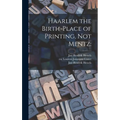 Haarlem the Birth-place of Printing, Not Mentz