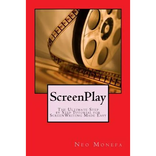 ScreenPlay: The Ultimate Step by Step Tutorial for ScreenWriting Made Easy