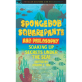 Spongebob Squarepants and Philosophy: Soaking Up Secrets Under the Sea!