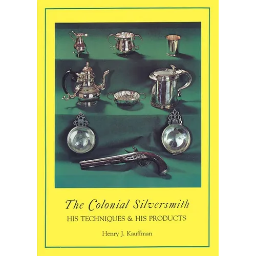 Colonial Silversmith: His Techniques and His Products