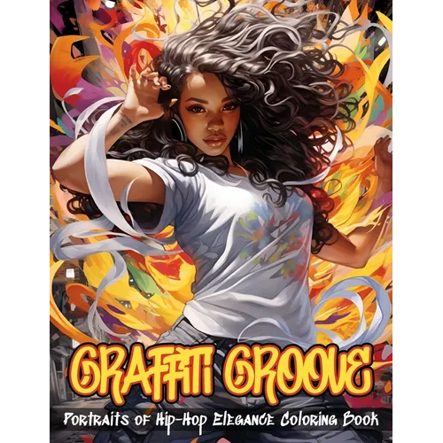 Graffiti Groove Coloring Book: Portraits of Hip-Hop Elegance Illustrations of Beautiful Hip-Hop Women Amidst The Dynamic Energy of The City Streets F