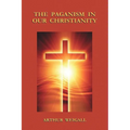 The Paganism in Our Christianity