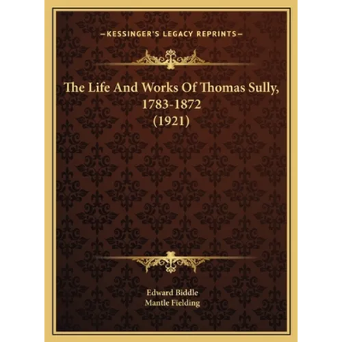 The Life And Works Of Thomas Sully, 1783-1872 (1921)