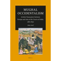 Mughal Occidentalism: Artistic Encounters Between Europe and Asia at the Courts of India, 1580-1630